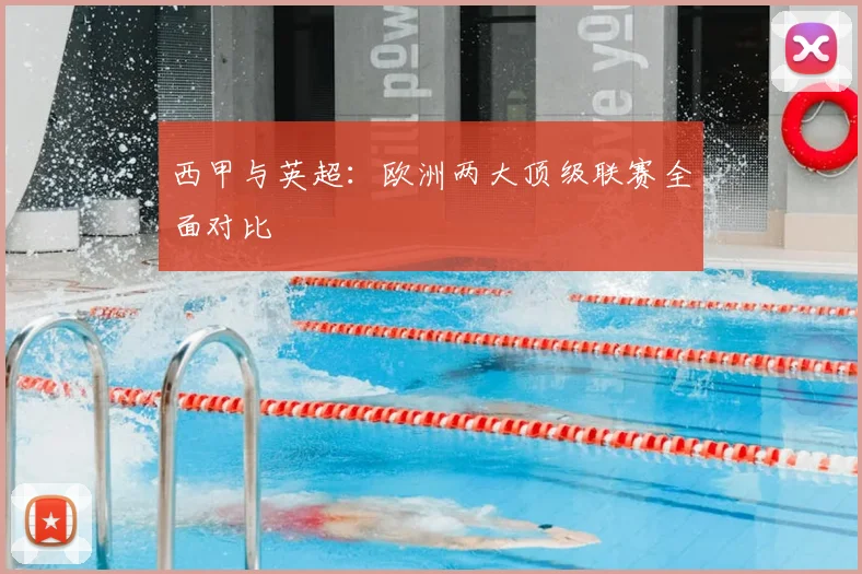 西甲与英超：欧洲两大顶级联赛全面对比